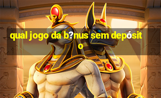 qual jogo da b?nus sem depósito