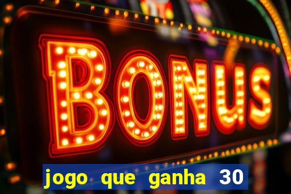 jogo que ganha 30 reais no cadastro