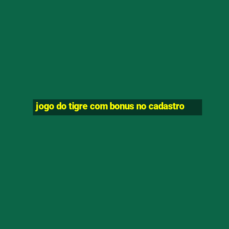 jogo do tigre com bonus no cadastro