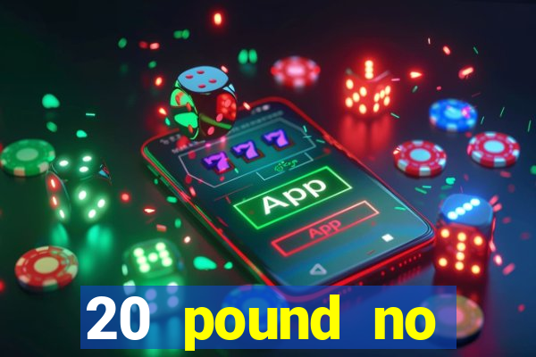 20 pound no deposit casino