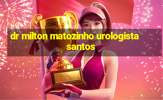 dr milton matozinho urologista santos