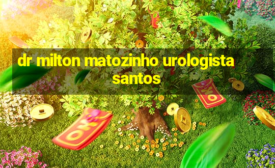 dr milton matozinho urologista santos