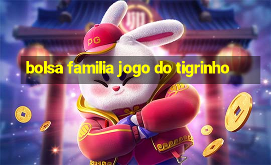 bolsa familia jogo do tigrinho