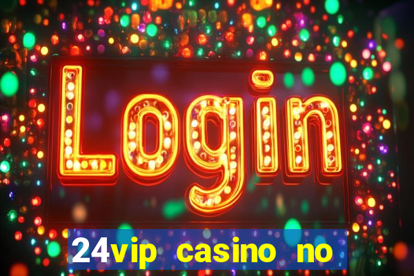 24vip casino no deposit bonus codes 2021