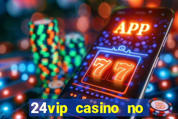 24vip casino no deposit bonus codes 2021