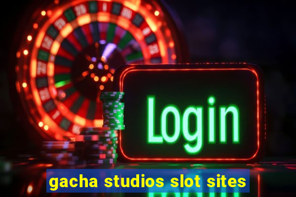 gacha studios slot sites