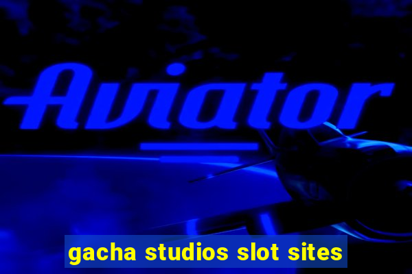 gacha studios slot sites