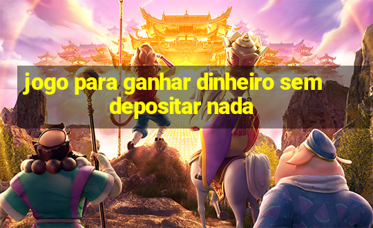 jogo para ganhar dinheiro sem depositar nada