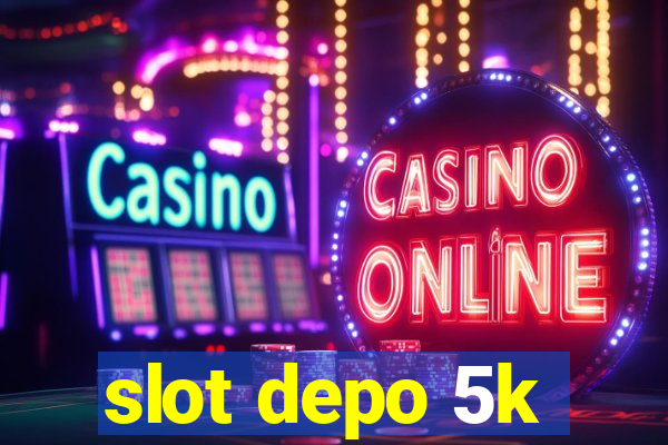 slot depo 5k