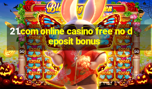 21.com online casino free no deposit bonus