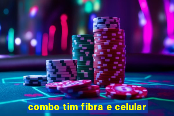 combo tim fibra e celular