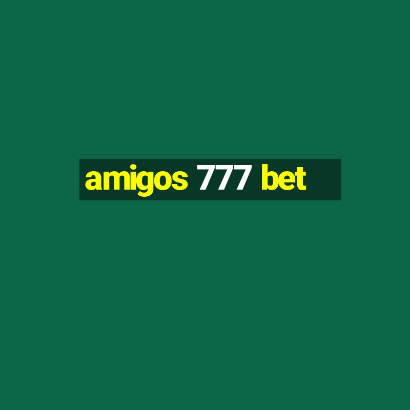 amigos 777 bet