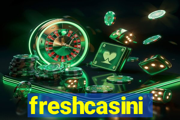 freshcasini