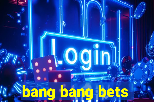 bang bang bets