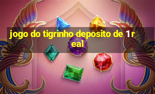 jogo do tigrinho deposito de 1 real