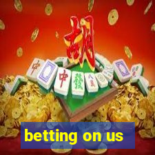 betting on us