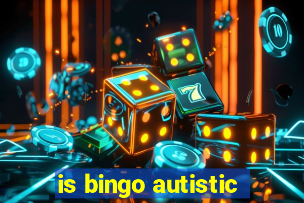 is bingo autistic