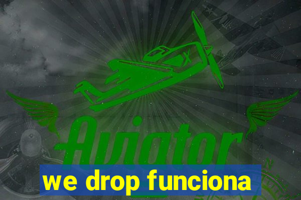 we drop funciona