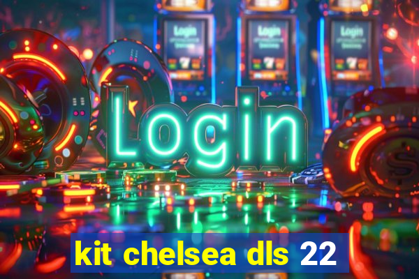 kit chelsea dls 22