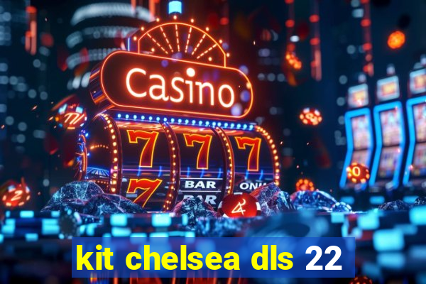 kit chelsea dls 22