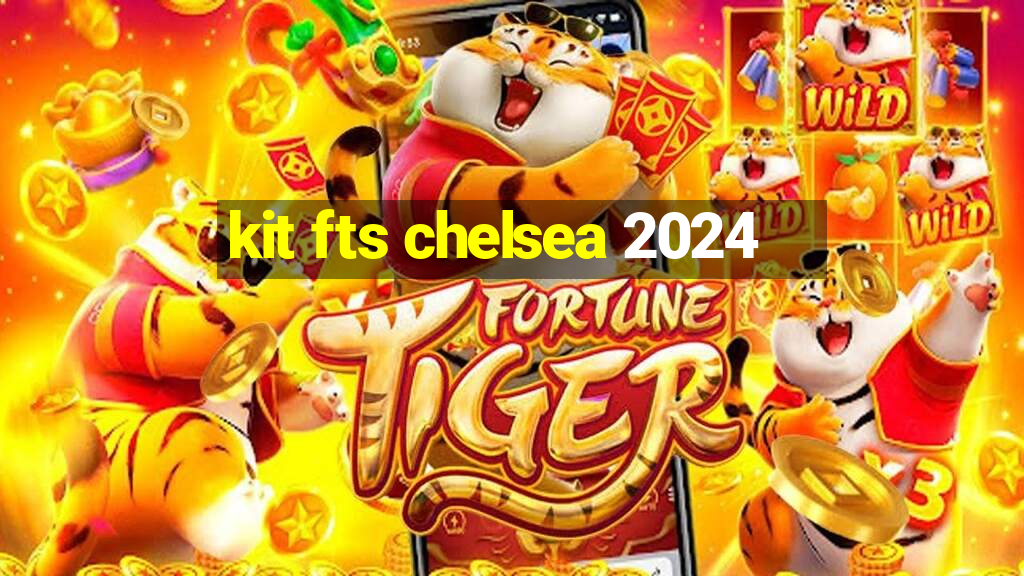 kit fts chelsea 2024