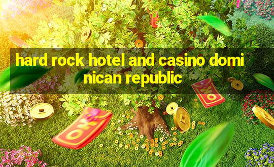 hard rock hotel and casino dominican republic