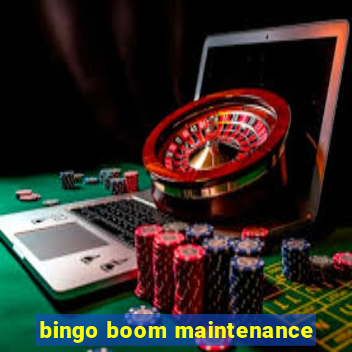 bingo boom maintenance