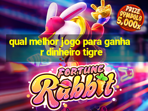 qual melhor jogo para ganhar dinheiro tigre