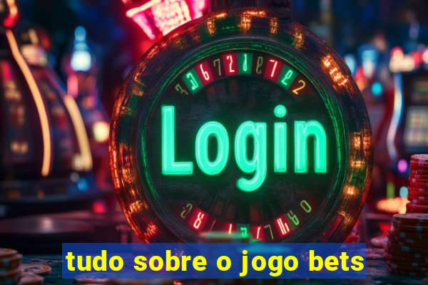 tudo sobre o jogo bets