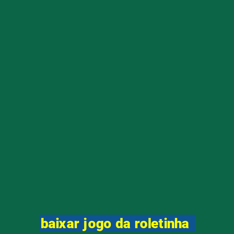 baixar jogo da roletinha