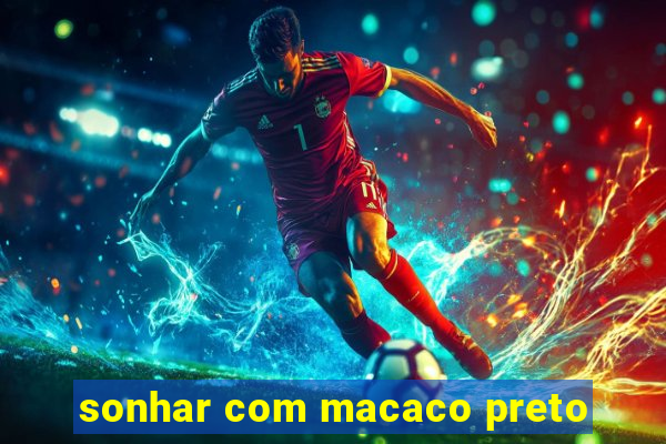 sonhar com macaco preto