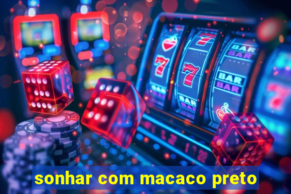 sonhar com macaco preto