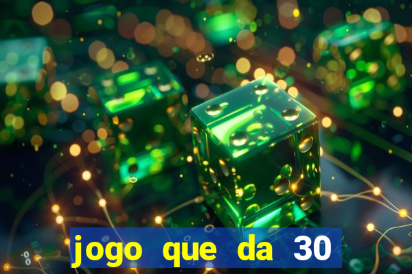 jogo que da 30 reais de bonus