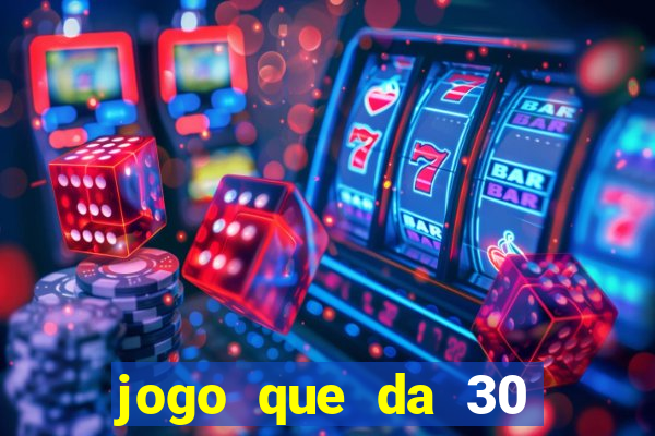 jogo que da 30 reais de bonus