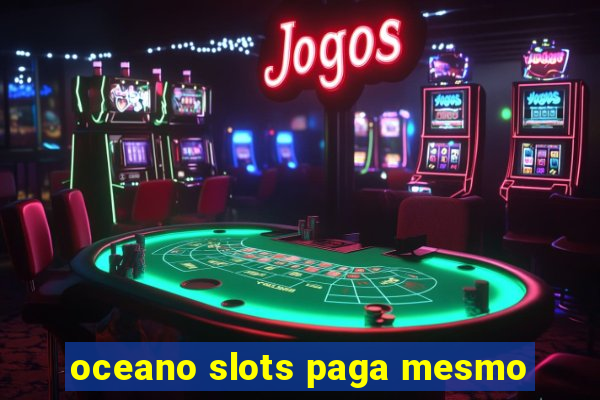 oceano slots paga mesmo