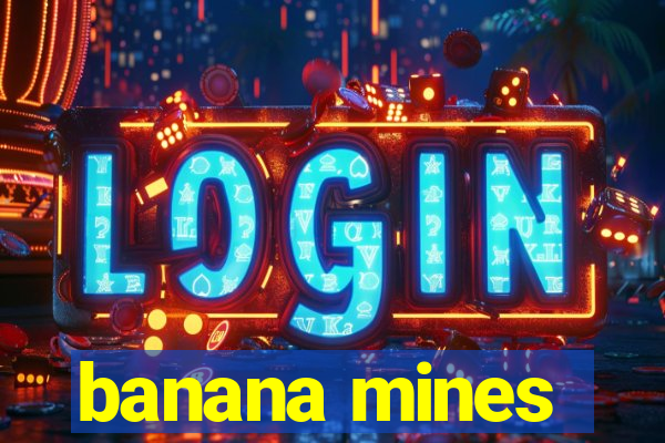 banana mines