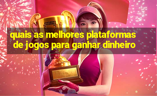 quais as melhores plataformas de jogos para ganhar dinheiro