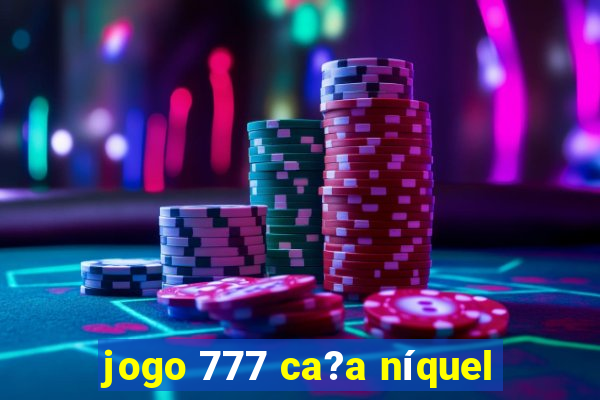 jogo 777 ca?a níquel