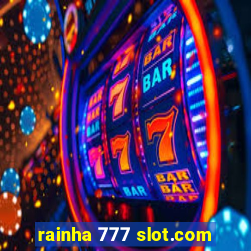 rainha 777 slot.com