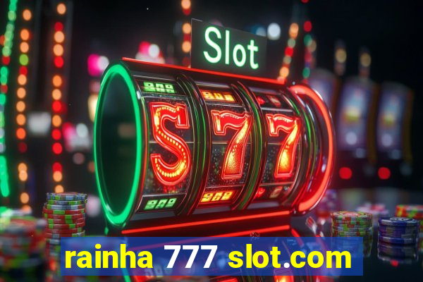 rainha 777 slot.com