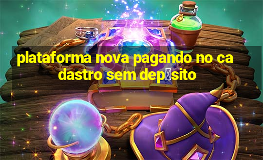 plataforma nova pagando no cadastro sem dep贸sito