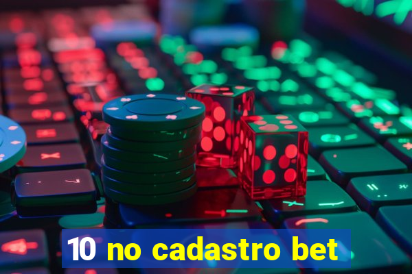 10 no cadastro bet