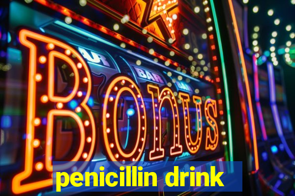 penicillin drink