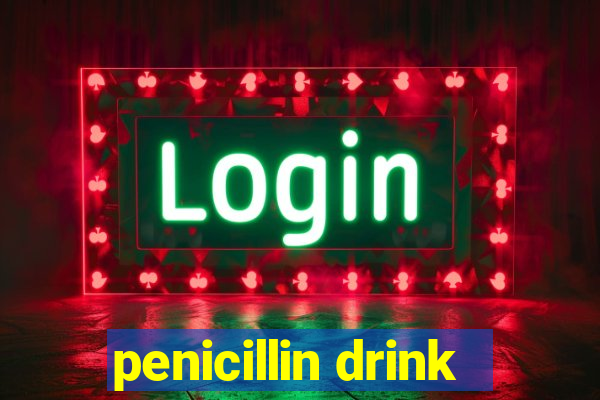 penicillin drink