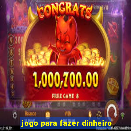 jogo para fazer dinheiro