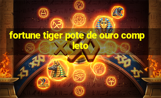 fortune tiger pote de ouro completo