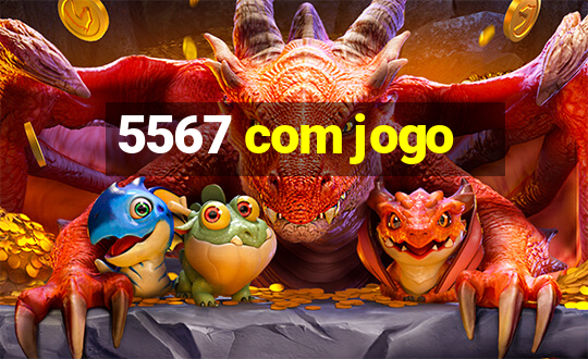 5567 com jogo