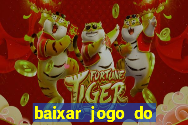 baixar jogo do tigrinho que ganha dinheiro