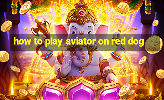 how to play aviator on red dog