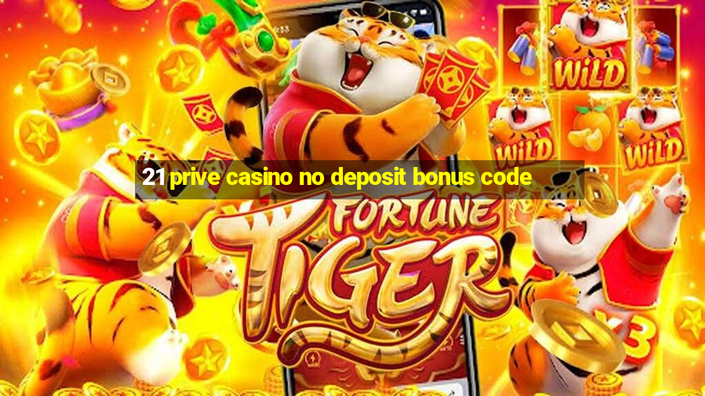 21 prive casino no deposit bonus code